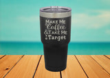 Make Me Coffee & Take Me To Target -  30 oz. Laser Engraved Tumbler Laser Engraved